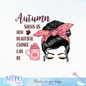 Autumn shows us how beautiful change can be sublimation design, png for sublimation, Autumn PNG, Positive vibe PNG, Autumn vibe PNG