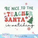 Be_nice_to_the_teacher_santa_is_watching_sublimation_1 design, png for sublimation, Christmas teacher PNG, Christmas SVG, Teacher Svg