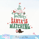 Be nice to the teacher Santa is watching sublimation 1 design, png for sublimation, Christmas teacher PNG, Christmas SVG, Teacher Svg