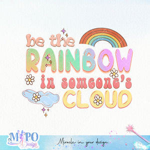 Be the rainbows in someone's cloud sublimation design, png for sublimation, retro sublimation, inspiring png