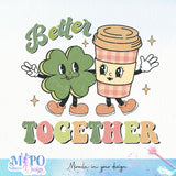 Better together sublimation design, png for sublimation, Patrick's day PNG, Holiday PNG, Ireland's Independence day PNG