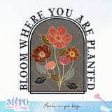 Bloom where you are planted sublimation design, png for sublimation, retro sublimation, inspiring png
