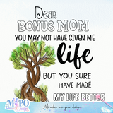 Dear bonus mom You may not have given me life, but you sure have made my life better sublimation design, png for sublimation, bonus mom vibes png, mother's day png