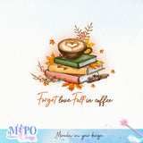 Forget love Fall in coffee sublimation design, png for sublimation, Autumn PNG, Positive vibe PNG, Autumn vibe PNG