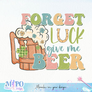 Forget luck give me beer sublimation design, png for sublimation, Patrick's day PNG, Holiday PNG, Ireland's Independence day PNG