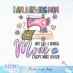I Am A Sewing Mom just like a normal mom except much cooler sublimation design, png for sublimation, sewing mom sublimation, mother's day png