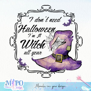 I Don't Need Halloween I'm A Witch All Year sublimation design, png for sublimation, Vintage Halloween design, Halloween styles