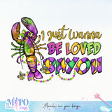 I Just Wanna Be Loved Bayou sublimation design, png for sublimation, MardiGras day png, Event vibes PNG
