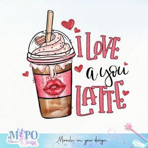 I Love you a latte sublimation design, png for sublimation, Valentine PNG, Valentine coffee PNG