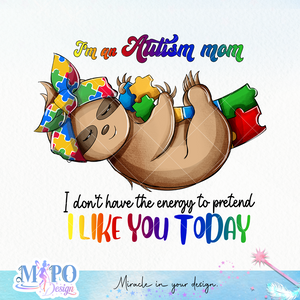 I’m an autism mom I don’t have the energy to pretend I like you today sublimation 