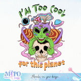 I'm too cool for this planet sublimation design, png for sublimation, Aliens PNG, Outer space PNG