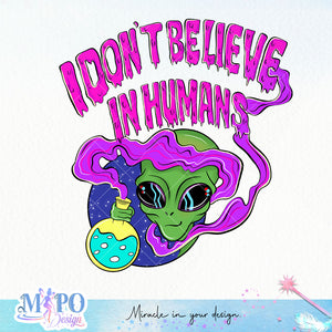 I don't believe in humans sublimation design, png for sublimation, Aliens PNG, Outer space PNG