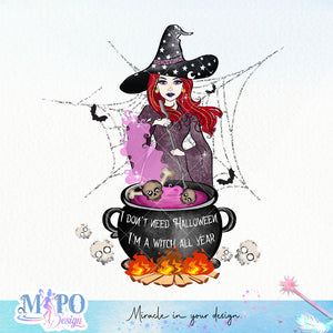 I don't need Halloween I'm a witch all year sublimation design, png for sublimation, Witch PNG, Halloween characters PNG