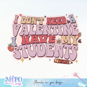 I don't need a Valentine I have my students sublimation design