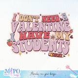 I don't need a Valentine I have my students sublimation design, png for sublimation, Valentine PNG, Valentine teacher PNG