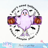 I don't need halloween I ghost people year round sublimation design, png for sublimation, Retro Halloween design, Halloween styles