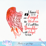 I have an Angel in Heaven & I call her Daughter with Angel Wings sublimation