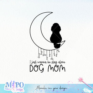 I just wanna be stay alone Dog Mom SVG design, png for sublimation, Mother SVG, Mother's quotes SVG