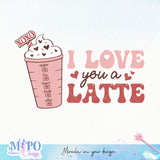 I love you a latte sublimation design, png for sublimation, Valentine PNG, Valentine day vibes PNG