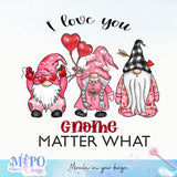 I love you gnome matter what sublimation design, png for sublimation, Valentine PNG, Valentine Gnome vibes PNG