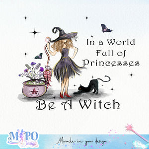 In a World Full of Princess Be A Witch sublimation