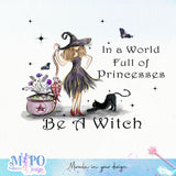 In a World Full of Princess Be A Witch sublimation design, png for sublimation, halloween png, Holiday vibes sublimation