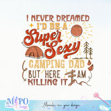 I never dreamed I'd be a super sexy camping dad  sublimation design, png for sublimation, Father's day sublimation, Camping father png, Retro camping design