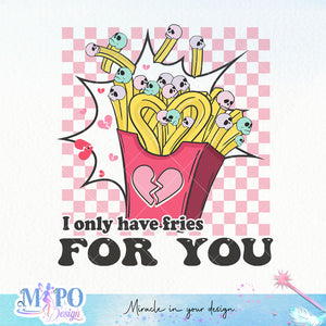 I only have fries for you sublimation design