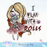 I play with dolls sublimation design, png for sublimation, halloween png, Holiday vibes sublimation