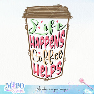 Life happens coffee helps sublimation