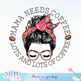 Mama needs coffee (lots and lots of coffee) sublimation design, png for sublimation, coffee vibes png, book lover png