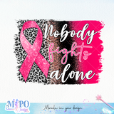 Nobody fights alone sublimation design, png for sublimation, Cancer Disease design, Breast Cancer PNG