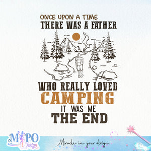 Once upon a time there was a father who really loved camping It was me The end sublimation design, png for sublimation, Father's day sublimation, Camping father png, Retro camping design