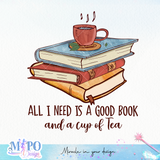All I Need Is A Good Book and A Cup Of Tea sublimation design, png for sublimation, reading vibes png, book lover png