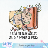 I Live In Two Worlds, One Is A World Of Books sublimation design, png for sublimation, reading vibes png, book lover png
