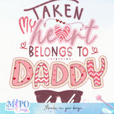 Taken my heart belongs to daddy sublimation design, png for sublimation, Valentine PNG, Valentine KIDs vibes PNG