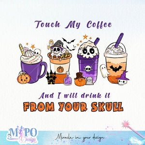 Touch My Coffee And I Will Drink It From Your Skull sublimation
