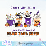 Touch My Coffee And I Will Drink It From Your Skull sublimation design, png for sublimation, Halloween characters sublimation, Skeleton design