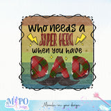 Who needs a superhero When you have dad sublimation design, png for sublimation, Father's Day png, Happy holiday vibes PNG