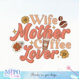 Wife Mother Coffee Lover sublimation design, png for sublimation, coffee mama vibes png, mother's day png